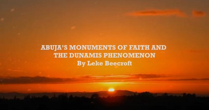 Abuja Monuments of Faith and the Dunamis Phenomenon (Part 1)      By Leke Beecroft